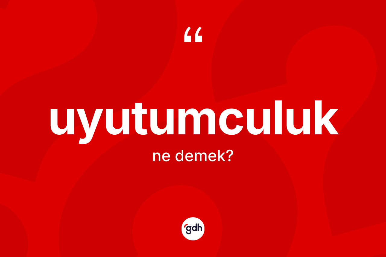 Uyutumculuk kelimesinin sözlükteki tanımı nedir? Uyutumculuk kelimesinin TDK'ya göre açıklaması nedir?
