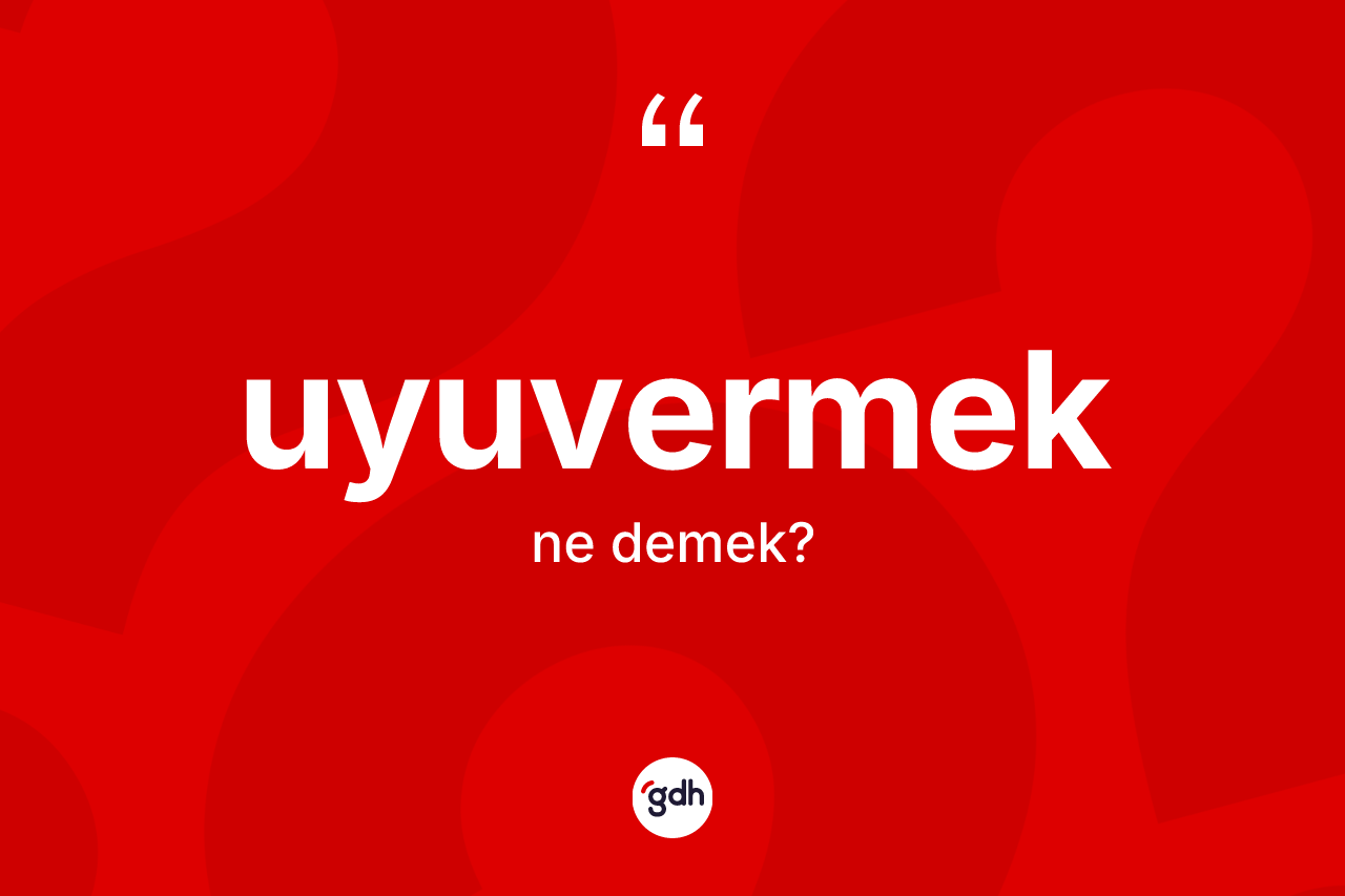 Uyuvermek ne anlama gelir? Uyuvermeğin halk arasındaki kullanımı nasıldır?