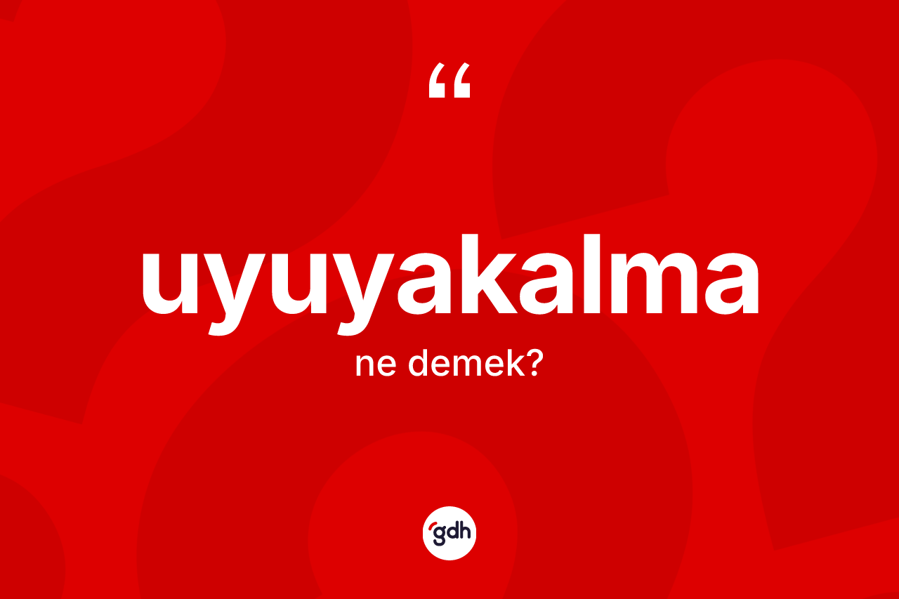 Uyuyakalma kelimesi nedir? Uyuyakalmanın kısaca tanımı nedir?