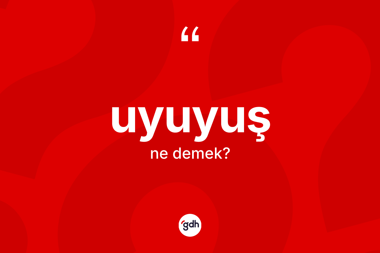 Uyuyuş kelimesinin anlamı nedir? Uyuyuş kelimesinin özellikleri nelerdir?