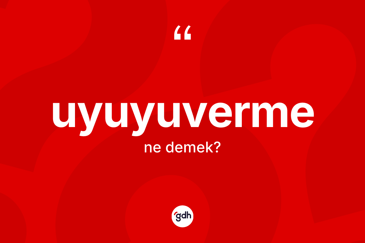 Uyuyuverme kelimesi nedir? Uyuyuvermenin TDK'ya göre anlamı nedir?