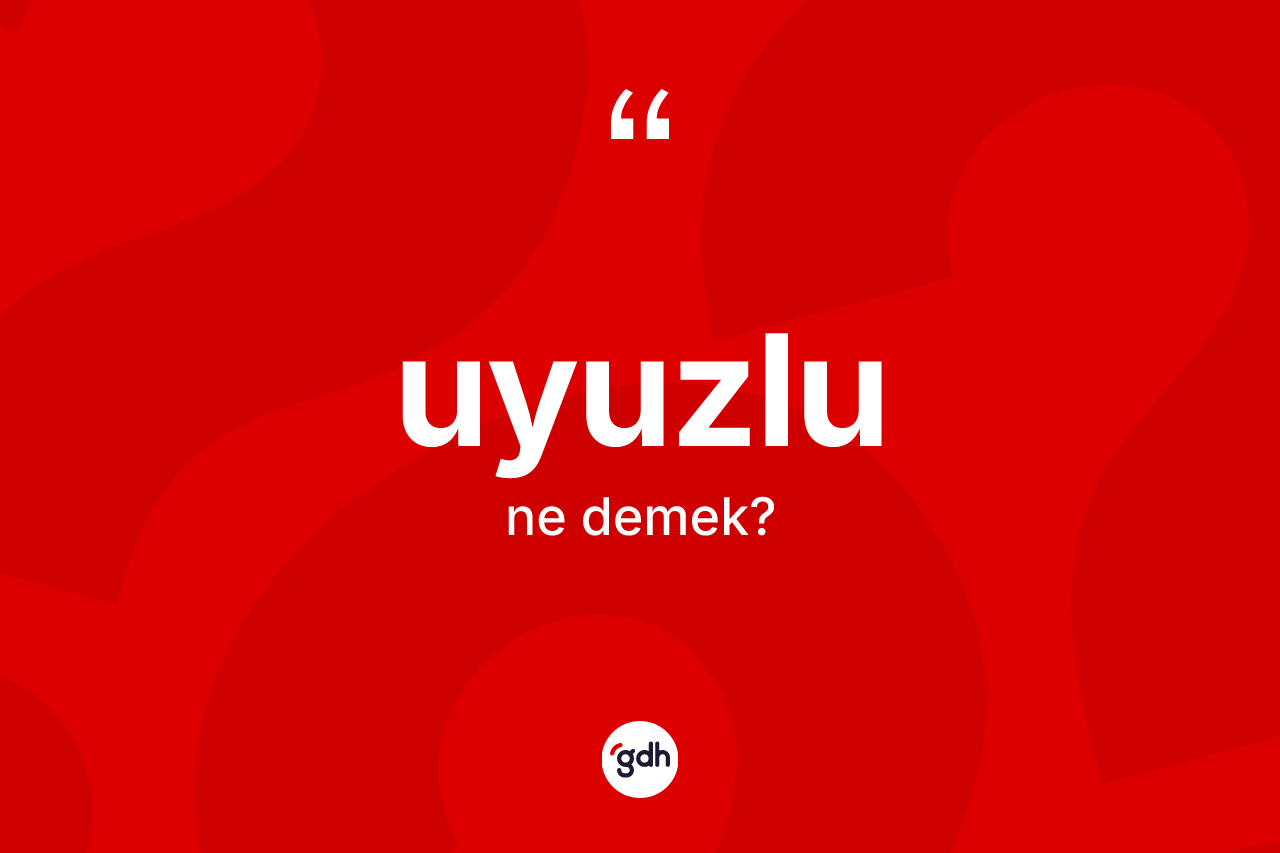 Uyuzlu kelimesinin sözlükteki tanımı nedir? Uyuzlunun TDK'ya göre anlamı nedir?
