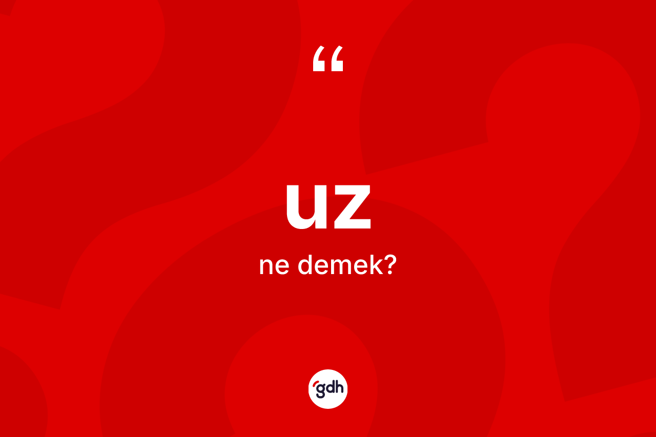 Uz kelimesinin sözlükteki tanımı nedir? Uzun TDK'ya göre anlamı nedir?