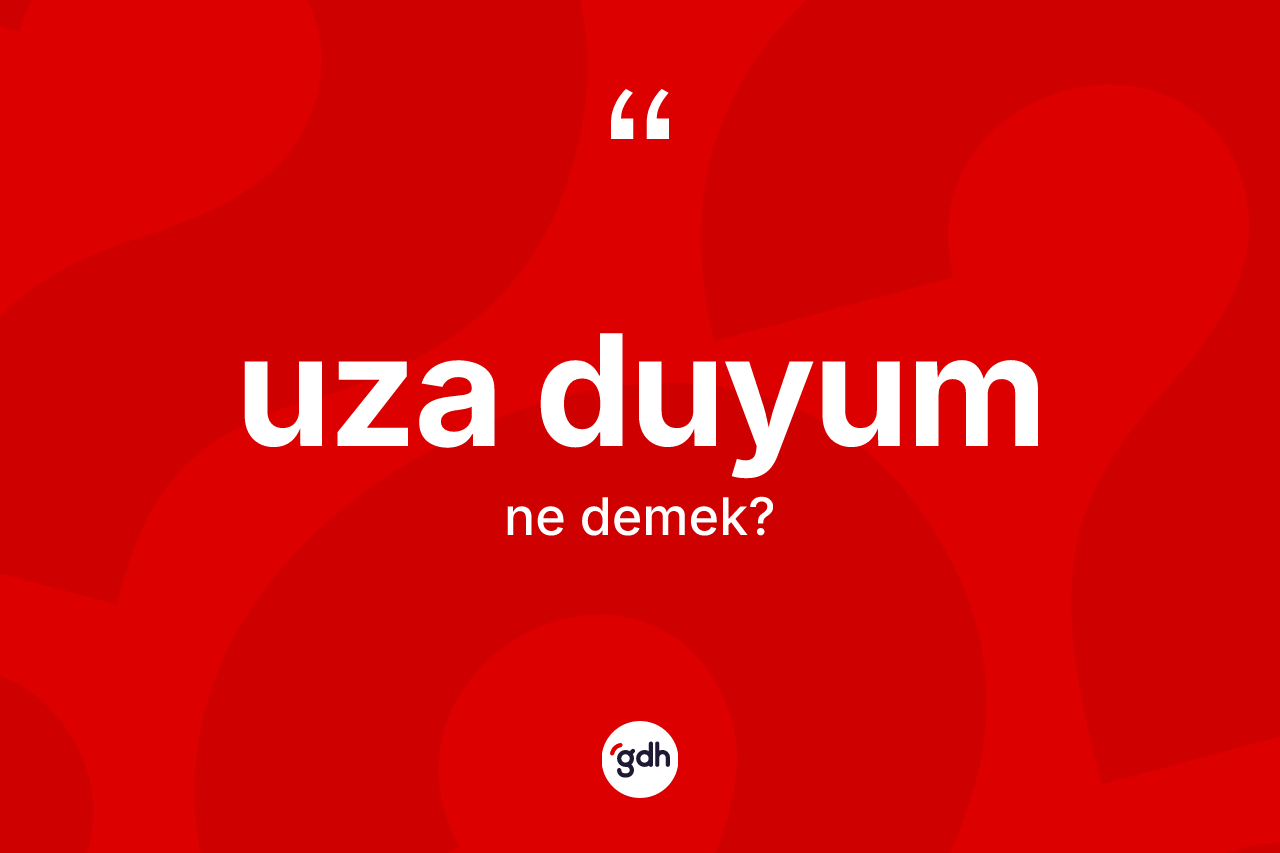 Uza duyum ne demek? Uza duyum kelimesinin TDK'ya göre açıklaması nedir?