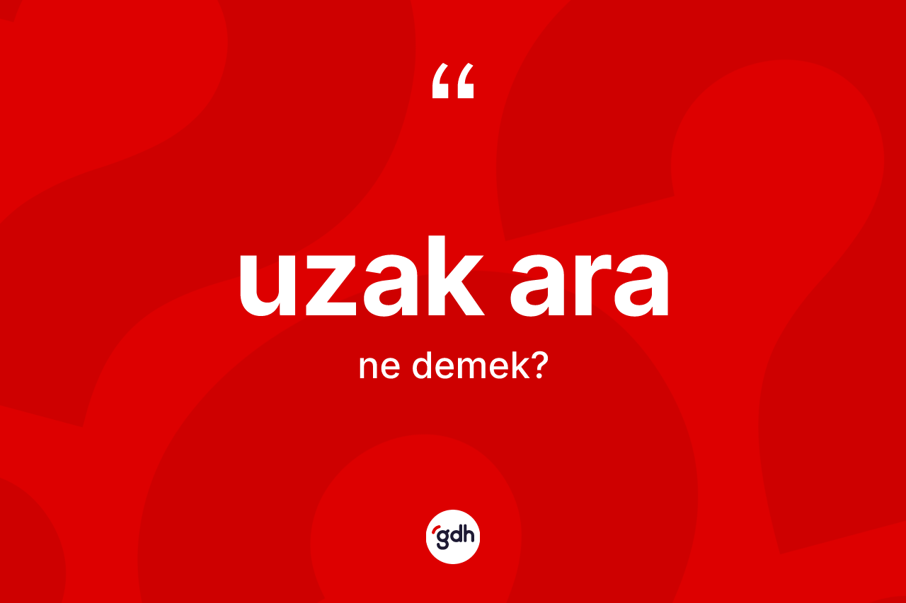 Uzak ara kelimesinin tanımı nedir? Uzak aranın sözlükteki anlamı nedir?