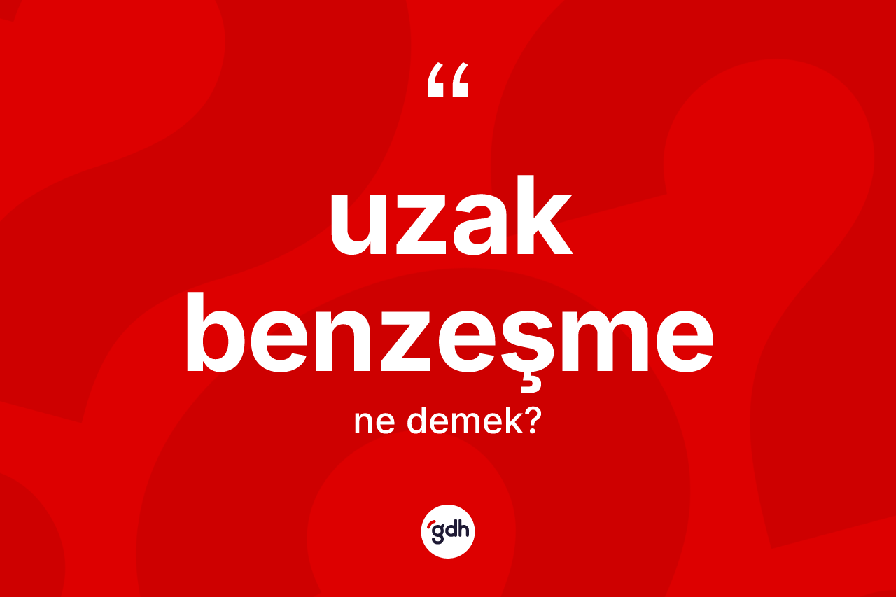 Uzak benzeşme kelimesinin tanımı nedir? Uzak benzeşmenin halk arasındaki kullanımı nasıldır?
