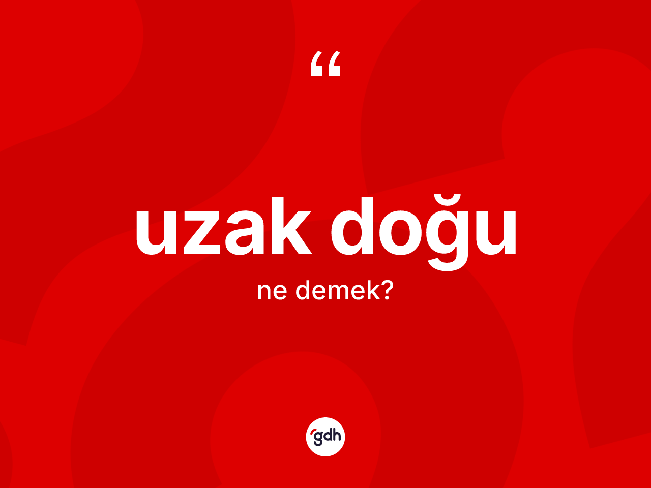 Uzak Doğu kelimesinin tanımı nedir? Uzak Doğu'nun halk arasındaki kullanımı nasıldır?