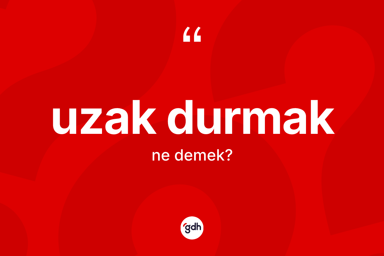 Uzak durmak ifadesinin sözlükteki anlamı nedir? Uzak durmak ifadesi hangi durumlarda kullanılır