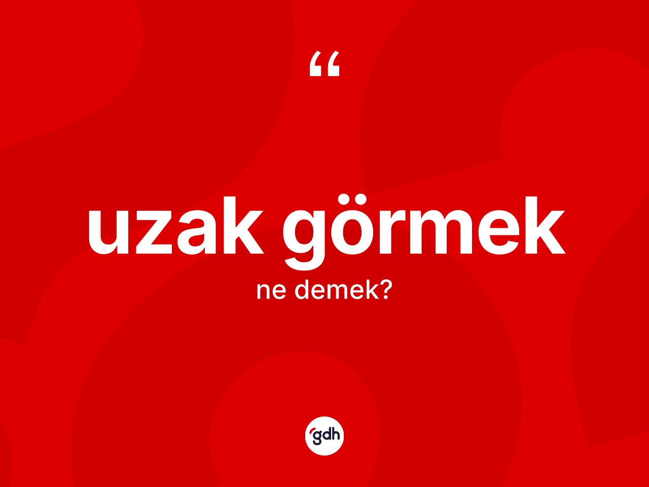 Uzak görmek ifadesinin tanımı nedir? Uzak görmek ifadesi nerede kullanılır?