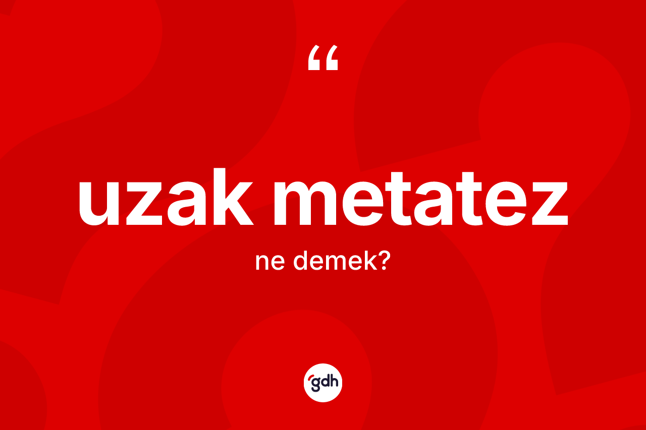 Uzak metatez kelimesinin sözlükteki tanımı nedir? Uzak metatez kelimesinin TDK'ya göre açıklaması nedir?