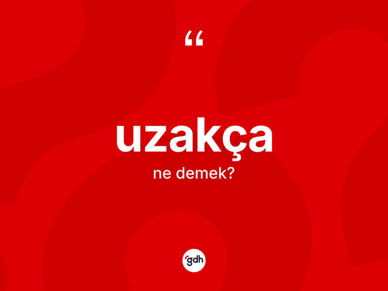 Uzakça kelimesinin tanımı nedir? Uzakçanın TDK'ya göre anlamı nedir?