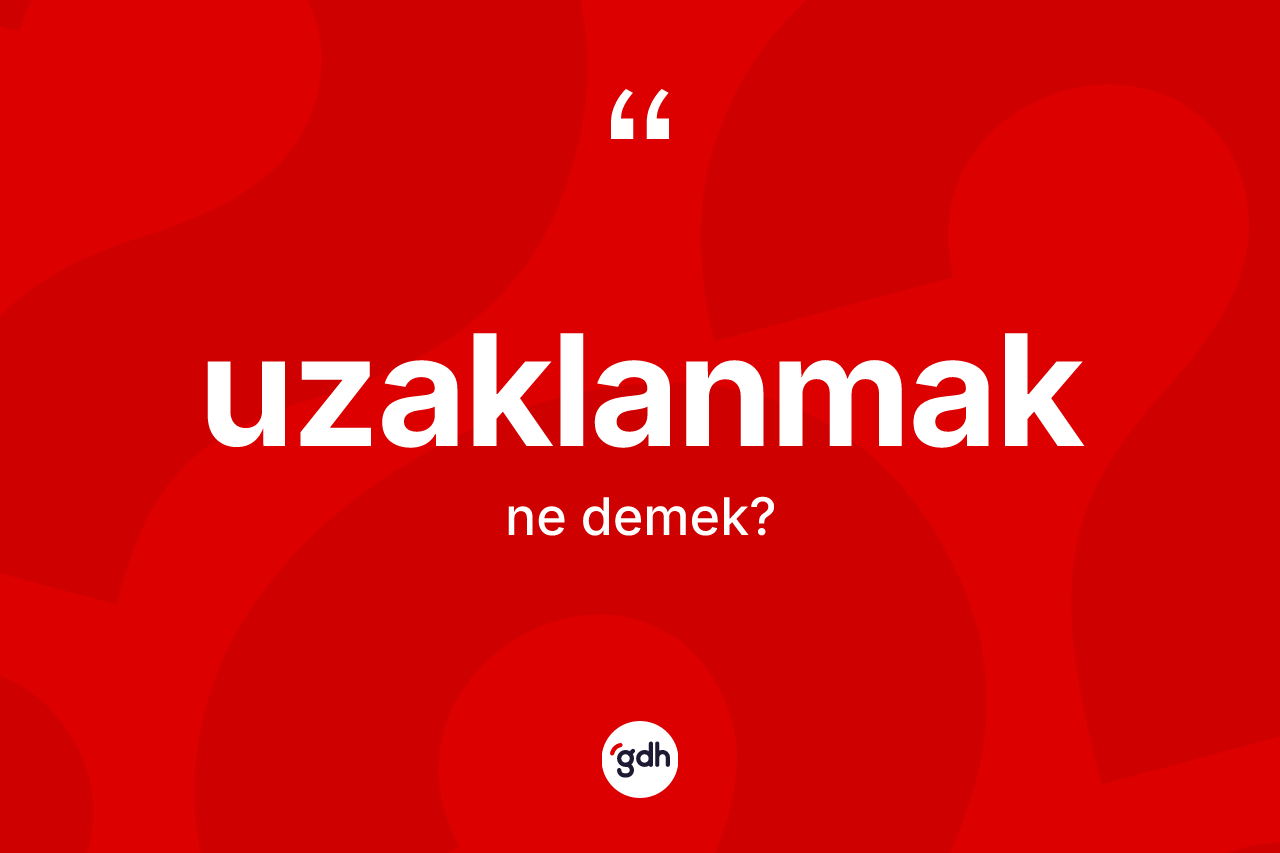 Uzaklanmak ne demek? Uzaklanmağın TDK'ya göre anlamı nedir?