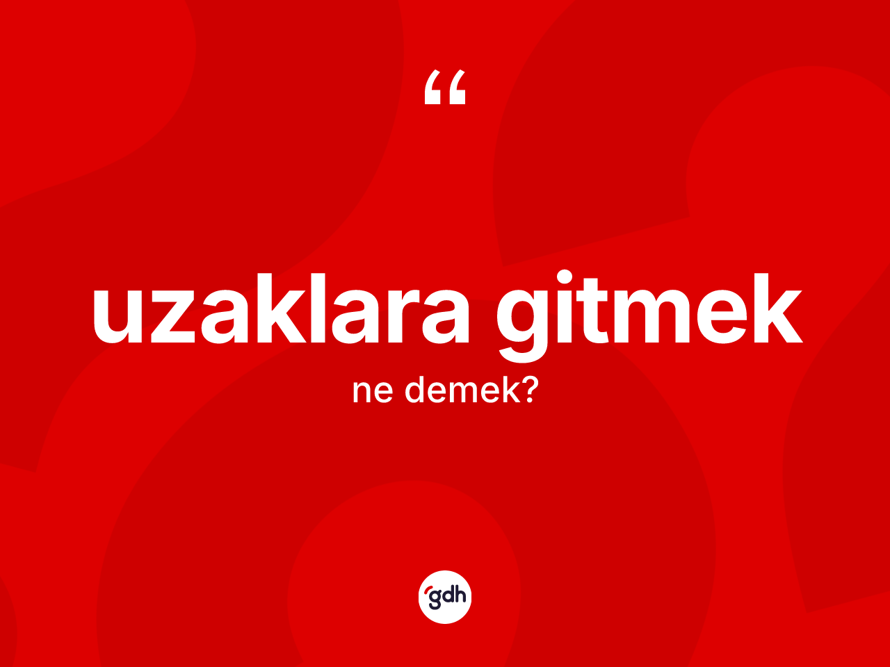 Uzaklara gitmek deyimi ne demek? Uzaklara gitmek ifadesinin kaç farklı anlamı var?