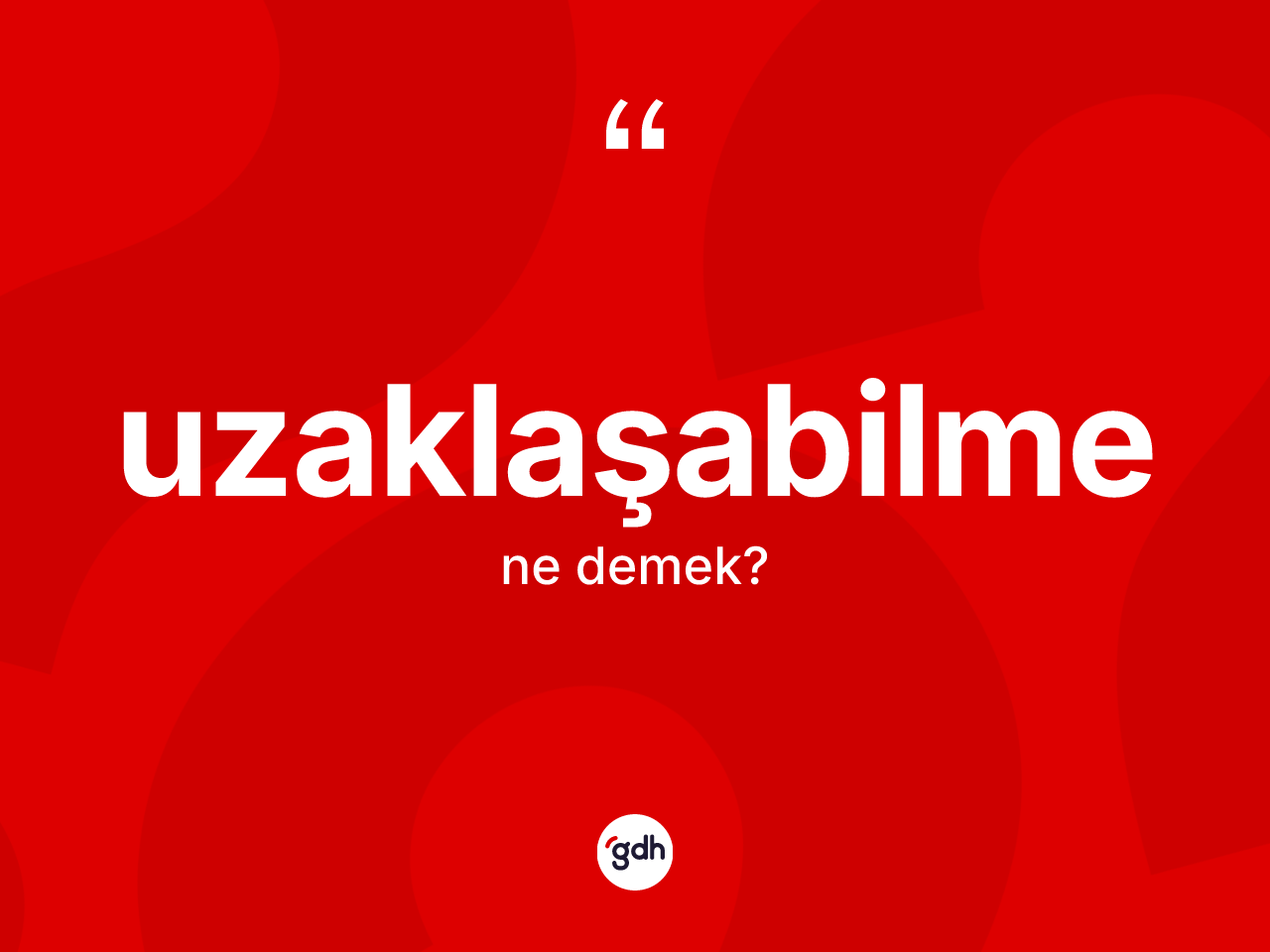 Uzaklaşabilme ne demek? Uzaklaşabilmenin kısaca tanımı nedir?