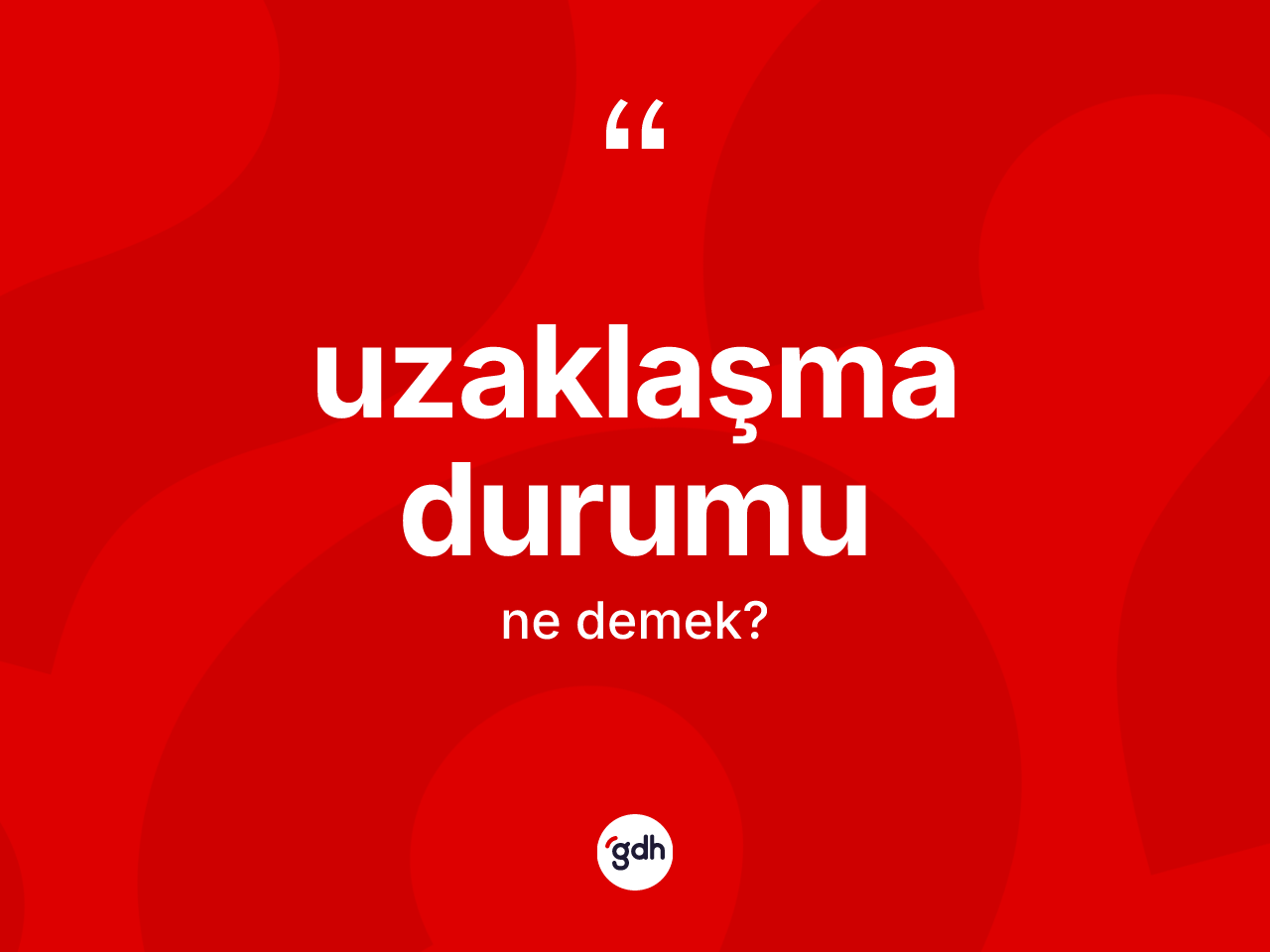 Uzaklaşma durumu kelimesi ne demek? Uzaklaşma durumunun TDK'ya göre anlamı nedir?