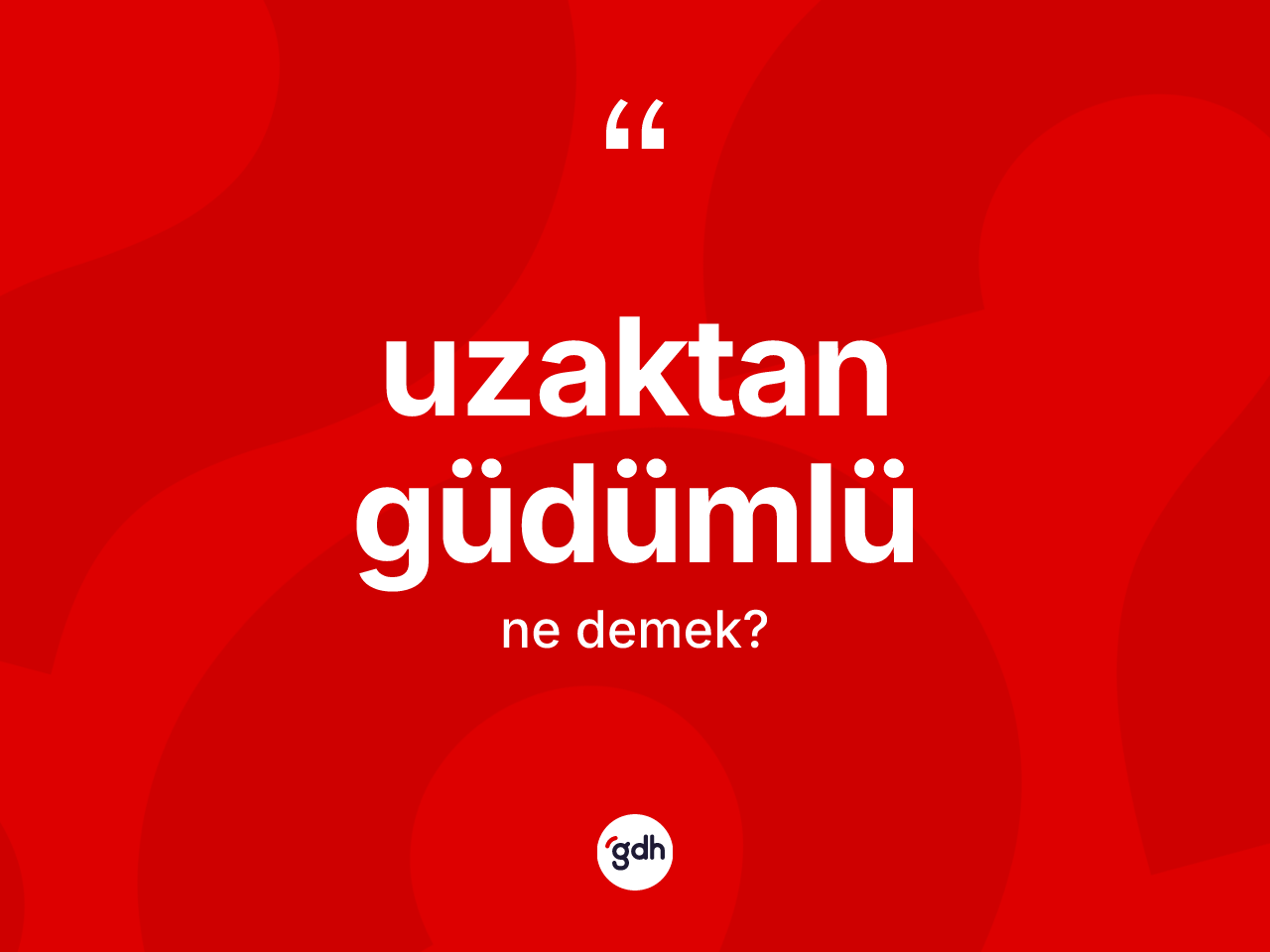 Uzaktan güdümlü kelimesinin sözlükteki tanımı nedir? Uzaktan güdümlünün halk arasındaki kullanımı nasıldır?