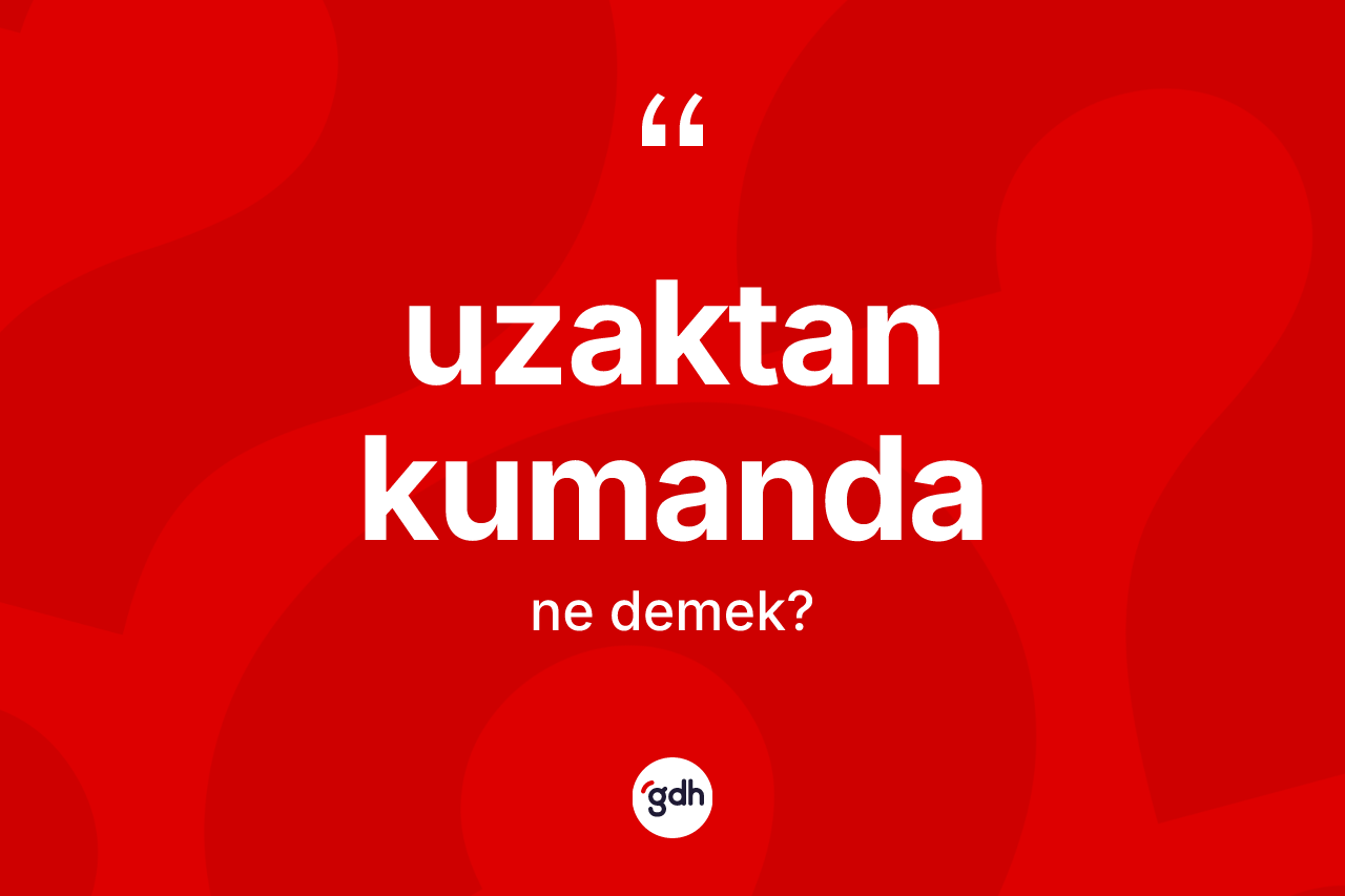 Uzaktan kumanda kelimesi ne demek? Uzaktan kumandanın halk arasındaki kullanımı nasıldır?