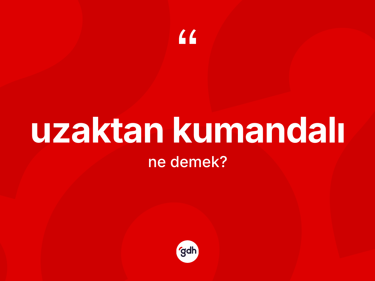 Uzaktan kumandalı kelimesinin tanımı nedir? Uzaktan kumandalı kelimesinin TDK anlamı nedir?