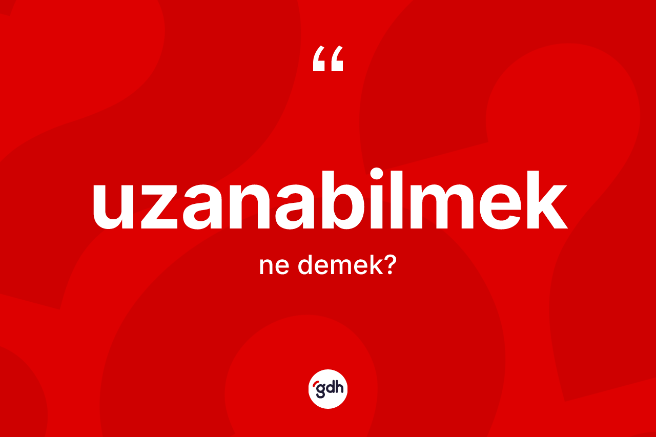 Uzanabilmek nedir? Uzanabilmeğin halk arasındaki kullanımı nasıldır?