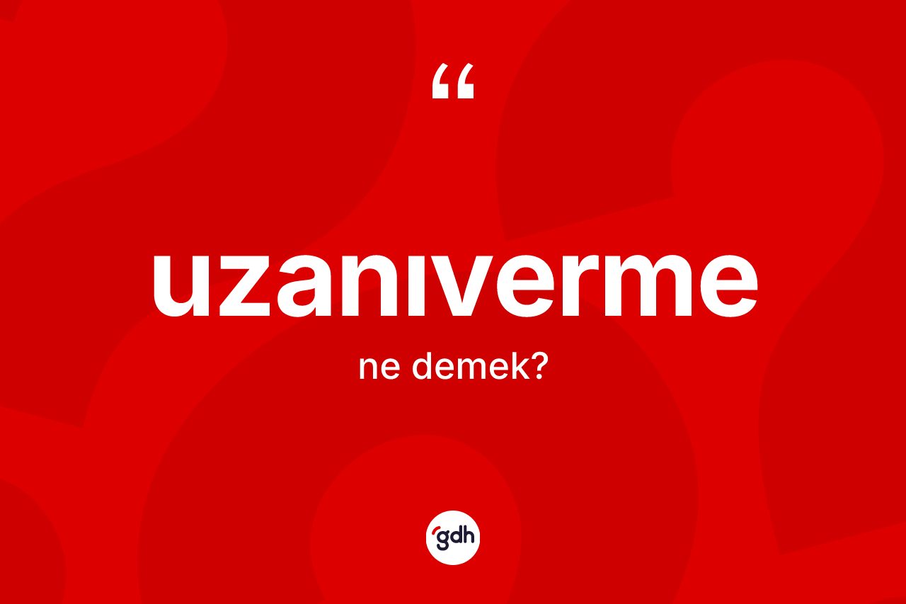 Uzanıverme kelimesinin anlamı nedir? Uzanıvermenin sözlükteki anlamı nedir?