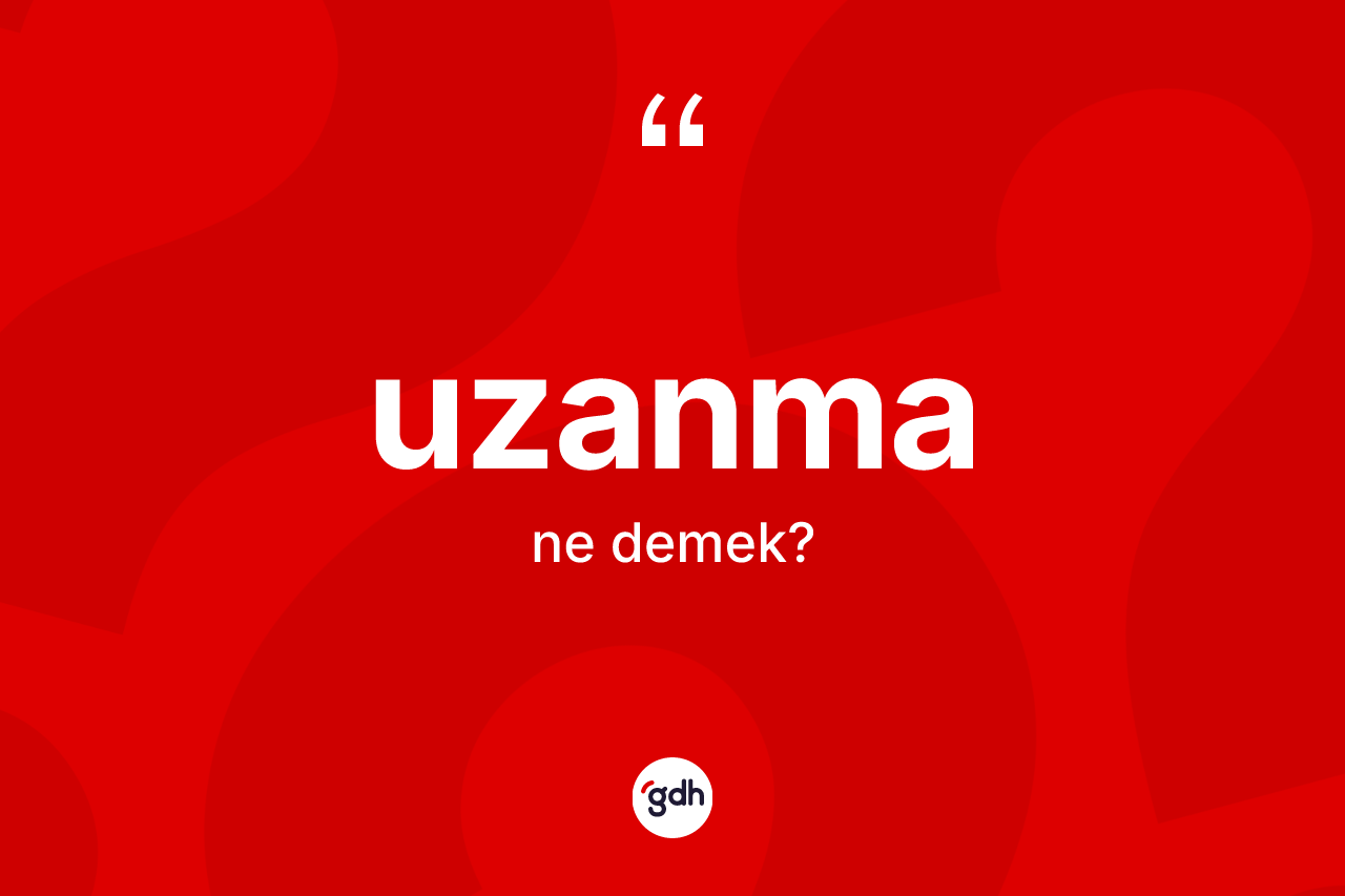 Uzanma kelimesinin anlamı nedir? Uzanma kelimesinin kaç farklı anlamı var?