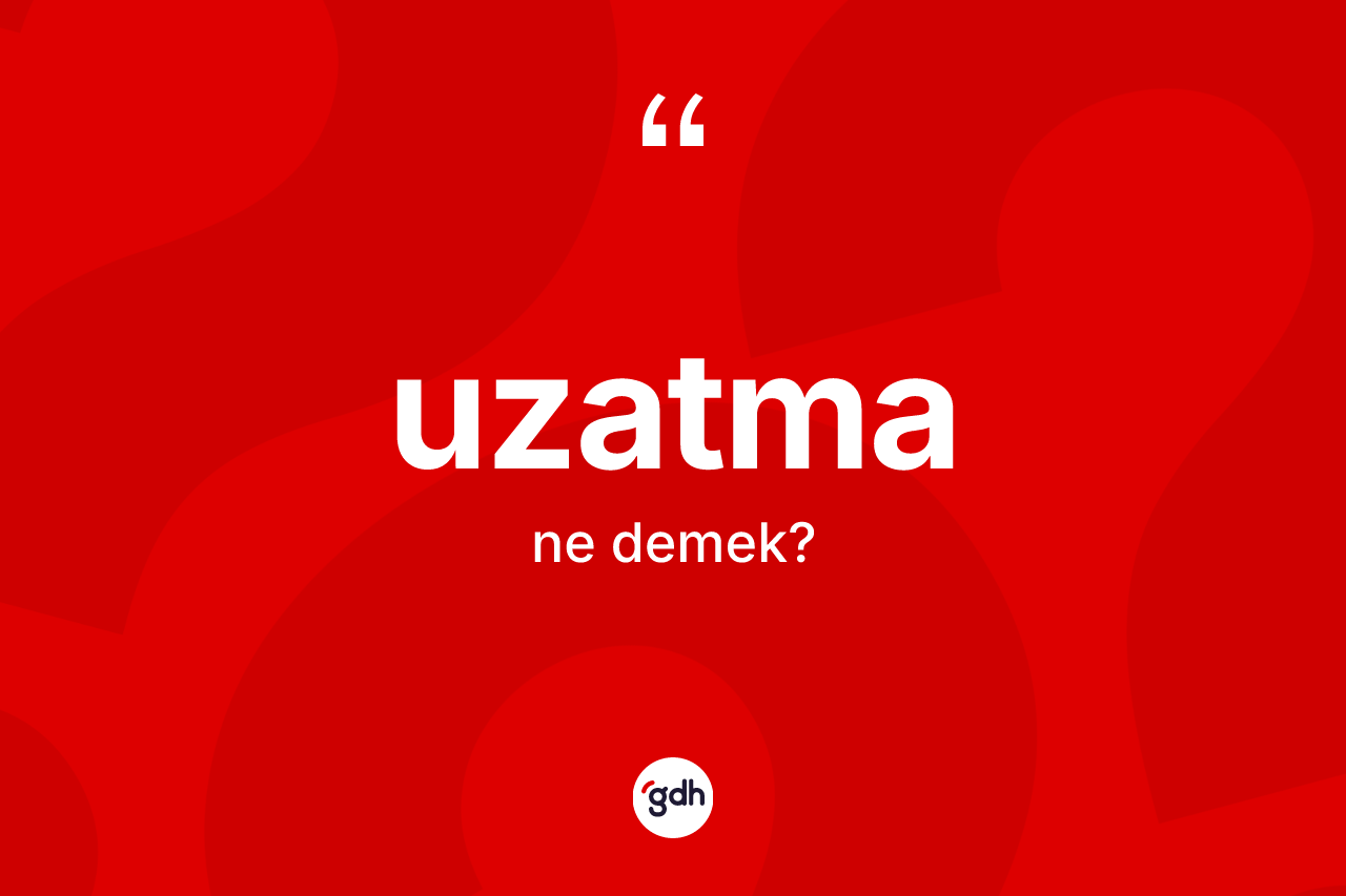 Uzatma kelimesi ne anlama gelir? Uzatmanın TDK'ya göre anlamı nedir?