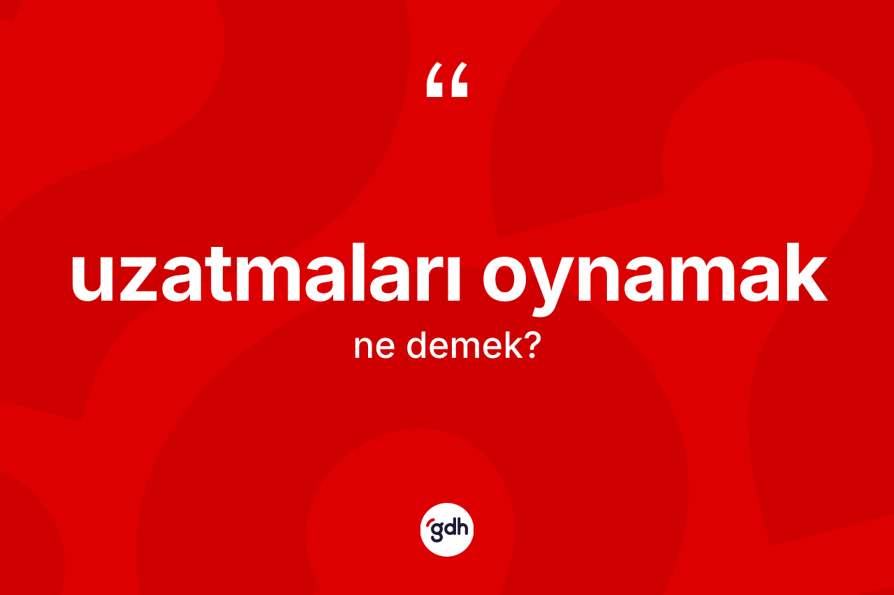 Uzatmaları oynamak ifadesinin tanımı nedir? Uzatmaları oynamak ifadesi nerede kullanılır?