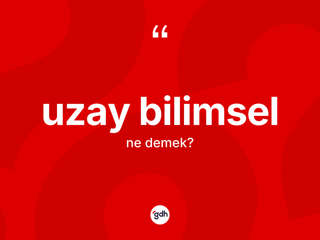 Uzay bilimsel kelimesinin sözlükteki tanımı nedir? Uzay bilimselin kısaca tanımı nedir?