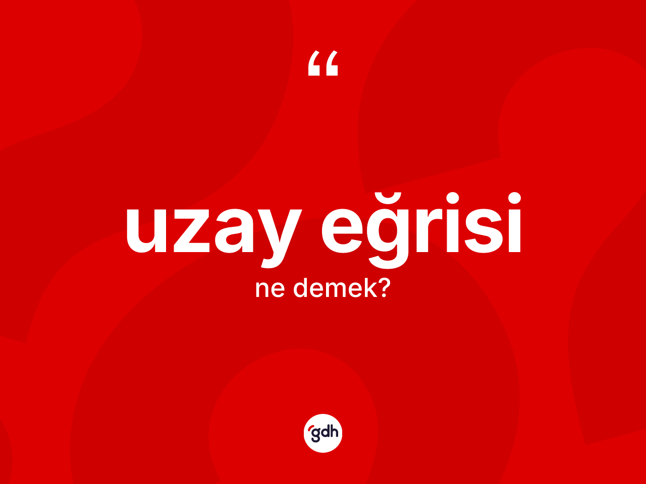 Uzay eğrisi kelimesi nedir? Uzay eğrisinin sözlükteki anlamı nedir?