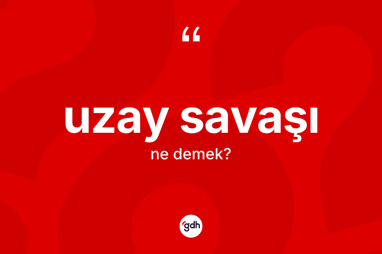 Uzay savaşı kelimesinin tanımı nedir? Uzay savaşının TDK'ya göre anlamı nedir?