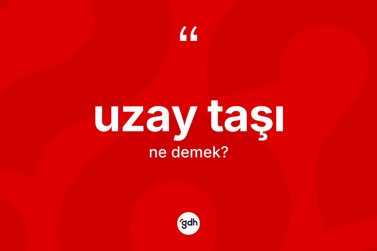 Uzay taşı kelimesinin sözlükteki tanımı nedir? Uzay taşının TDK'ya göre anlamı nedir?