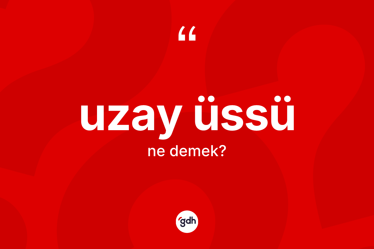 Uzay üssü kelimesi nedir? Uzay üssünün TDK'ya göre anlamı nedir?