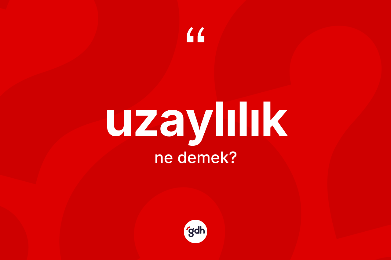 Uzaylılık kelimesi nedir? Uzaylılığın kısaca tanımı nedir?