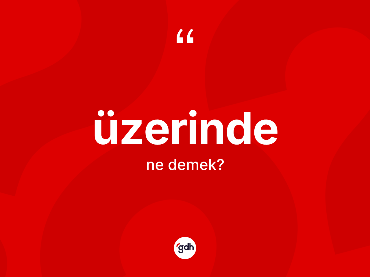 Üzerinde kelimesi nedir? Üzerindenin kısaca tanımı nedir?