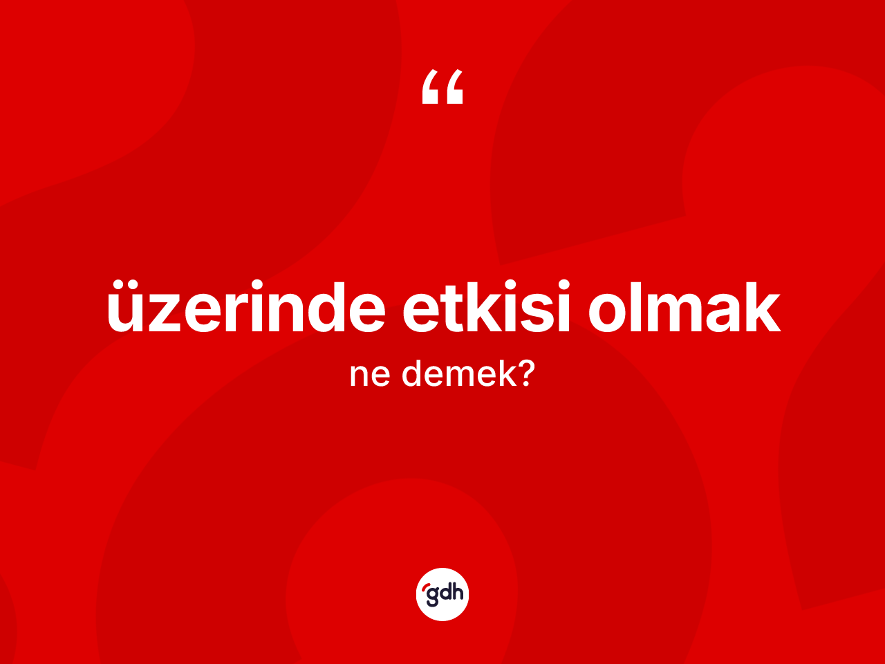Üzerinde etkisi olmak ifadesinin sözlükteki anlamı nedir? Üzerinde etkisi olmak ifadesi hangi durumlarda kullanılır?