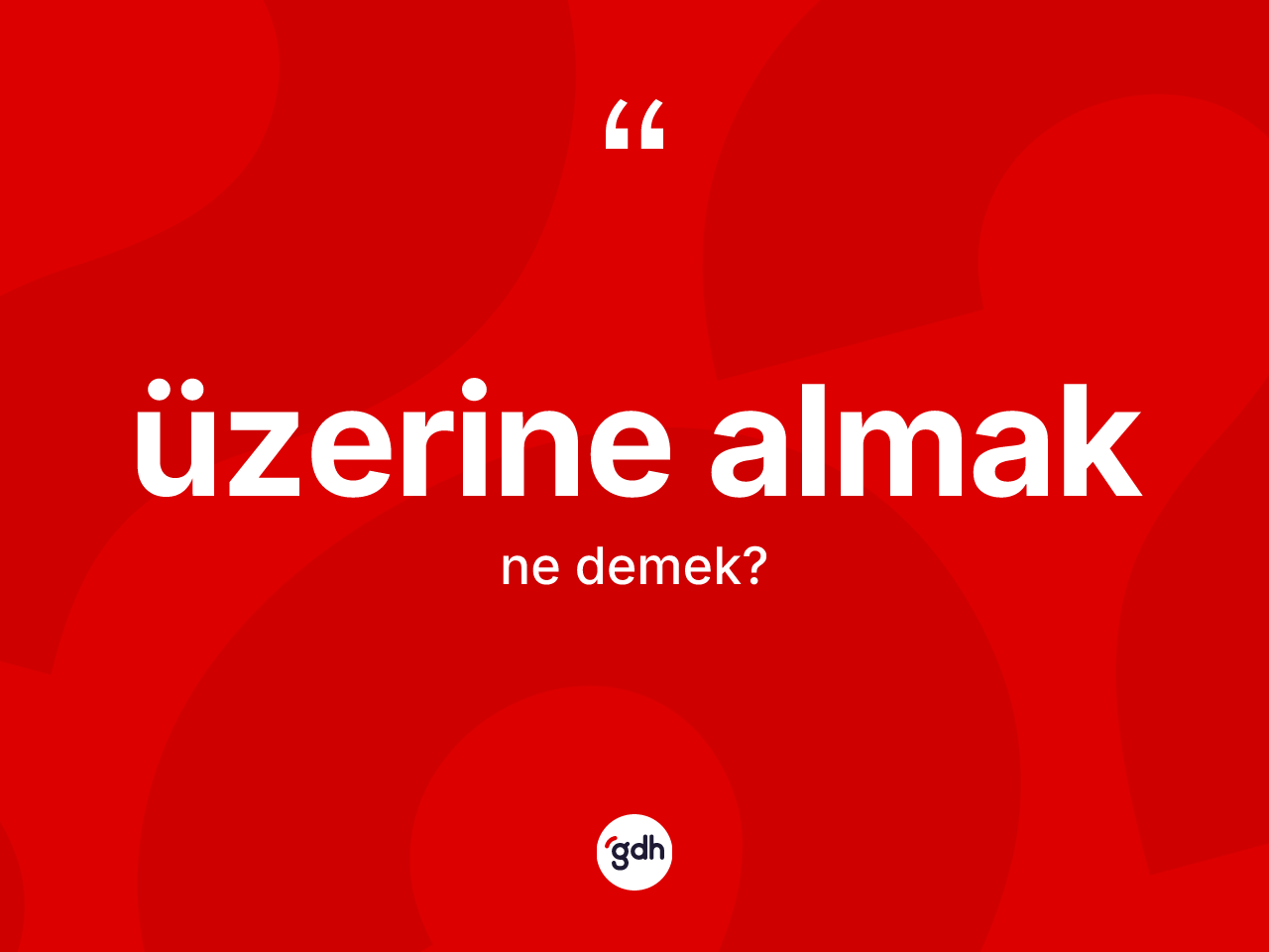 Üzerine almak ne demektir? Üzerine almak sözünün TDK tanımı nedir?