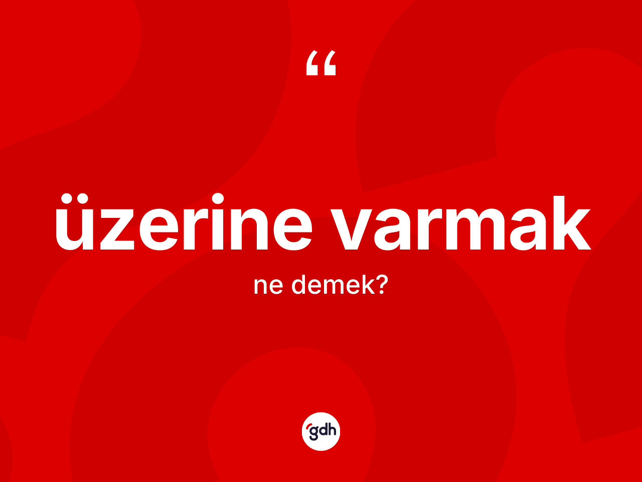 Üzerine varmak ne demek? Üzerine varmak sözü nerede kullanılır?