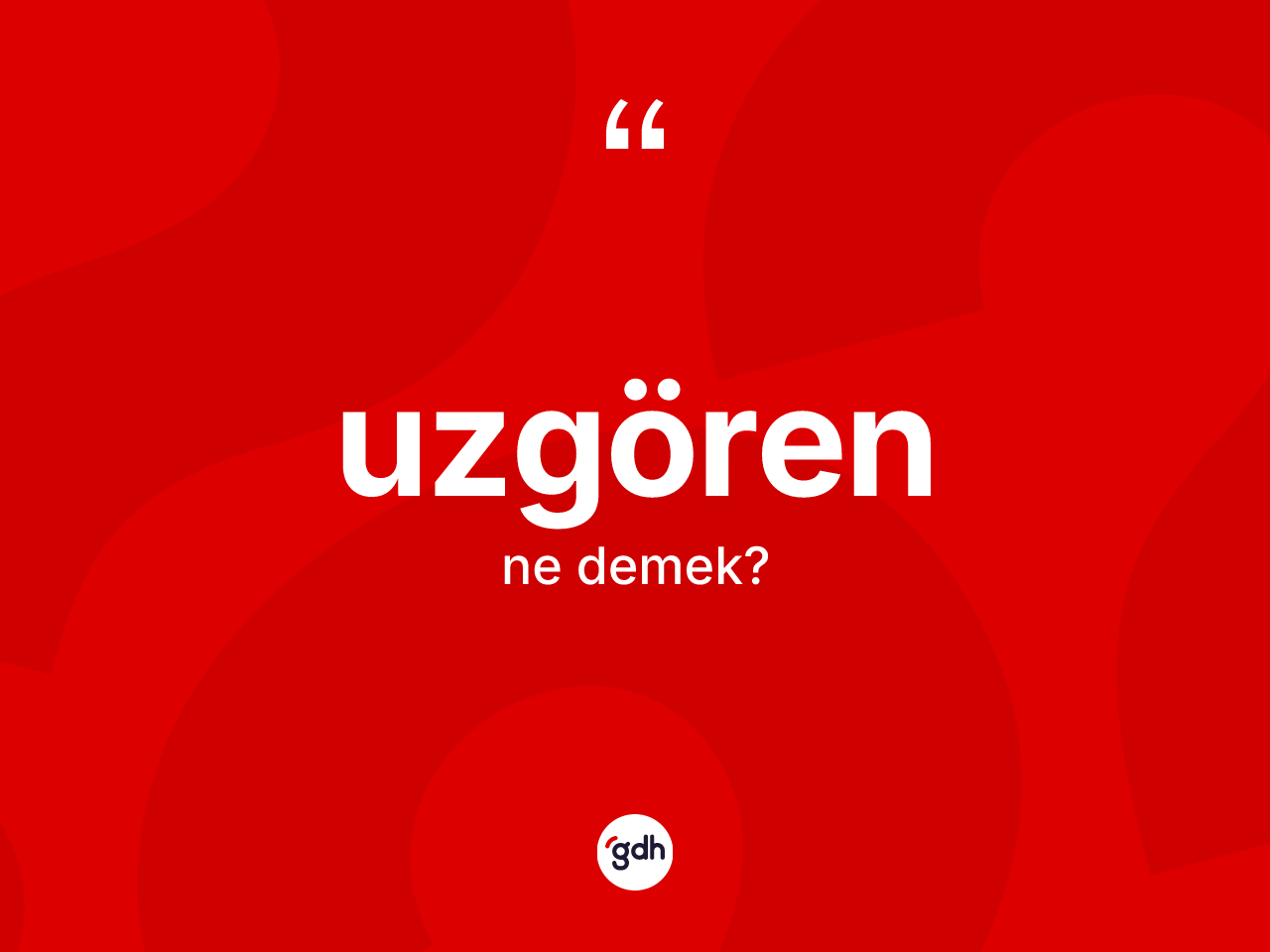 Uzgören ne anlama gelir? Uzgörenin TDK'ya göre anlamı nedir?