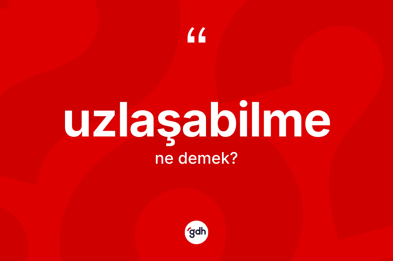 Uzlaşabilme kelimesinin anlamı nedir? Uzlaşabilmenin sözlükteki anlamı nedir?