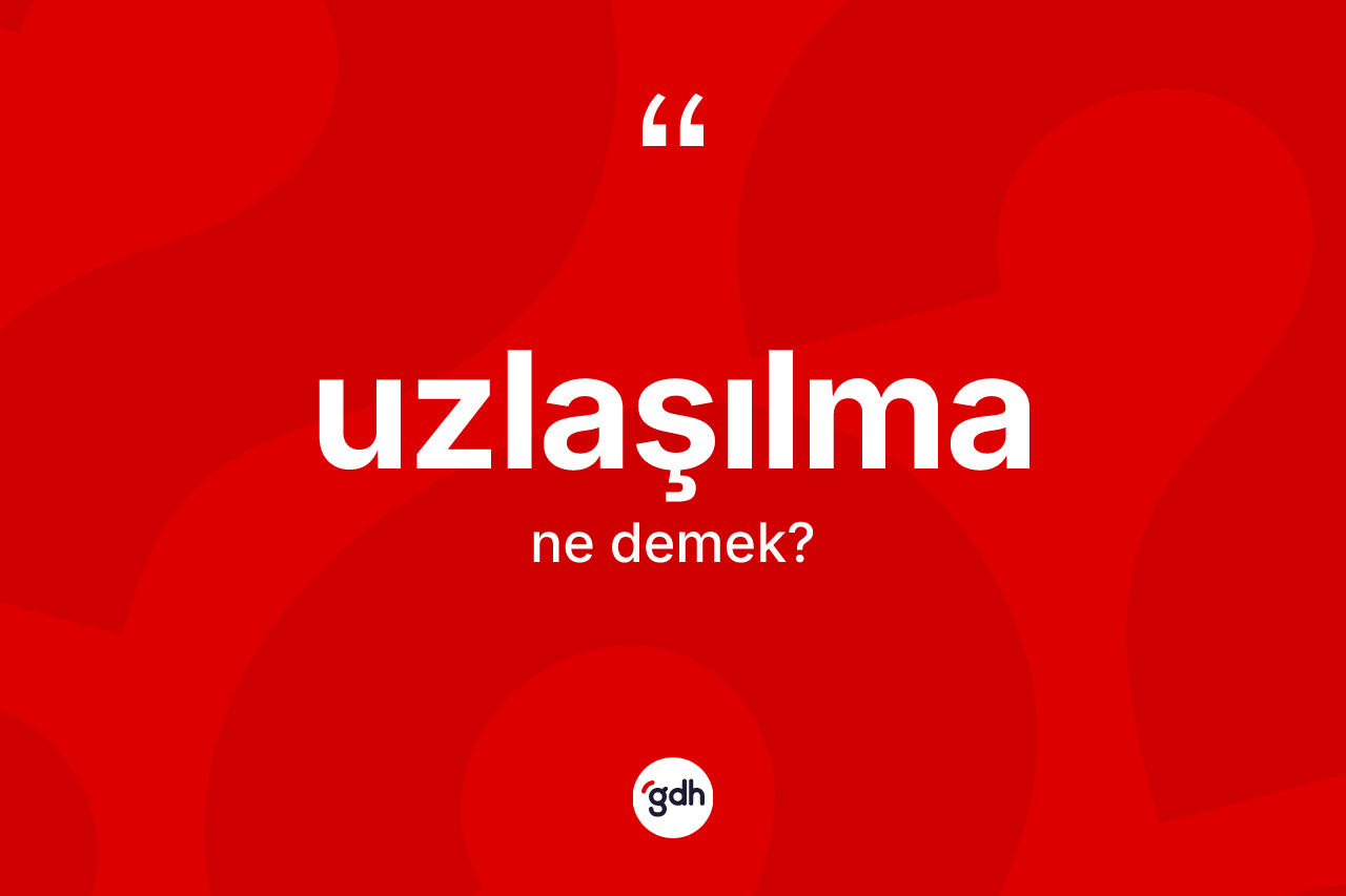 Uzlaşılma ne demek? Uzlaşılmanın TDK'ya göre anlamı nedir?