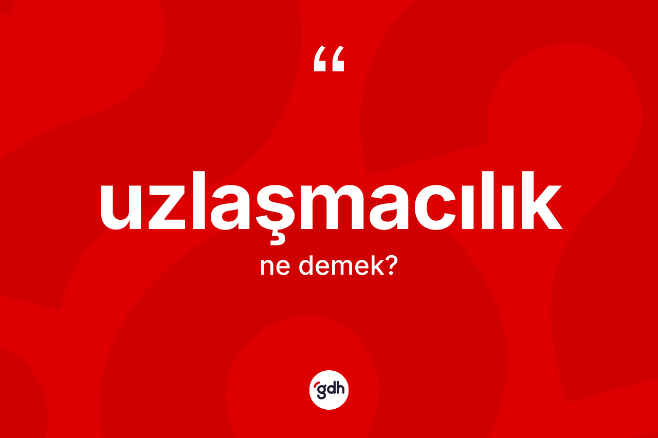 Uzlaşmacılık kelimesi ne demek? Uzlaşmacılık kelimesinin kaç farklı anlamı var?