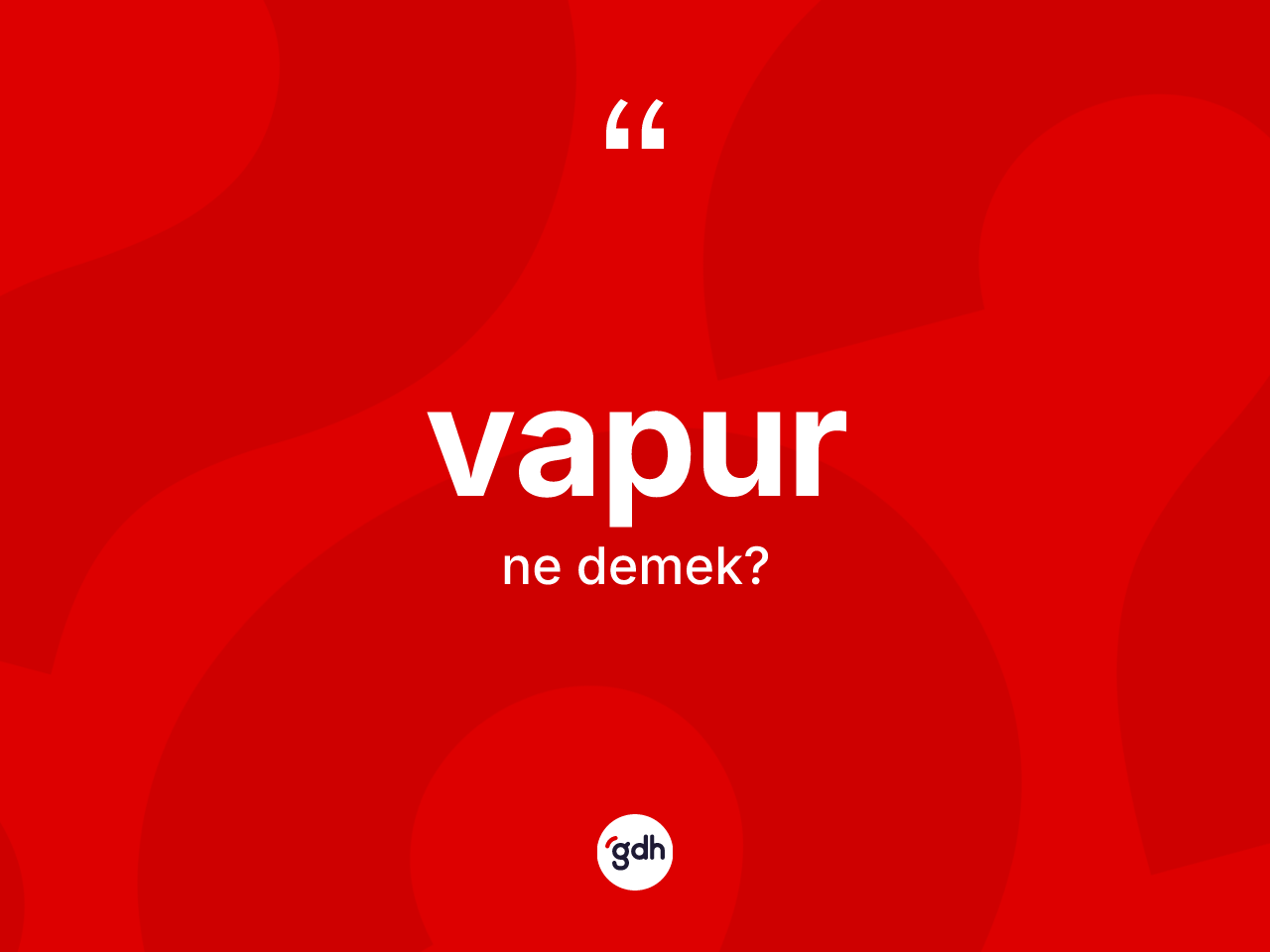 Vapur kelimesinin sözlükteki tanımı nedir? Vapurun TDK'ya göre anlamı nedir?