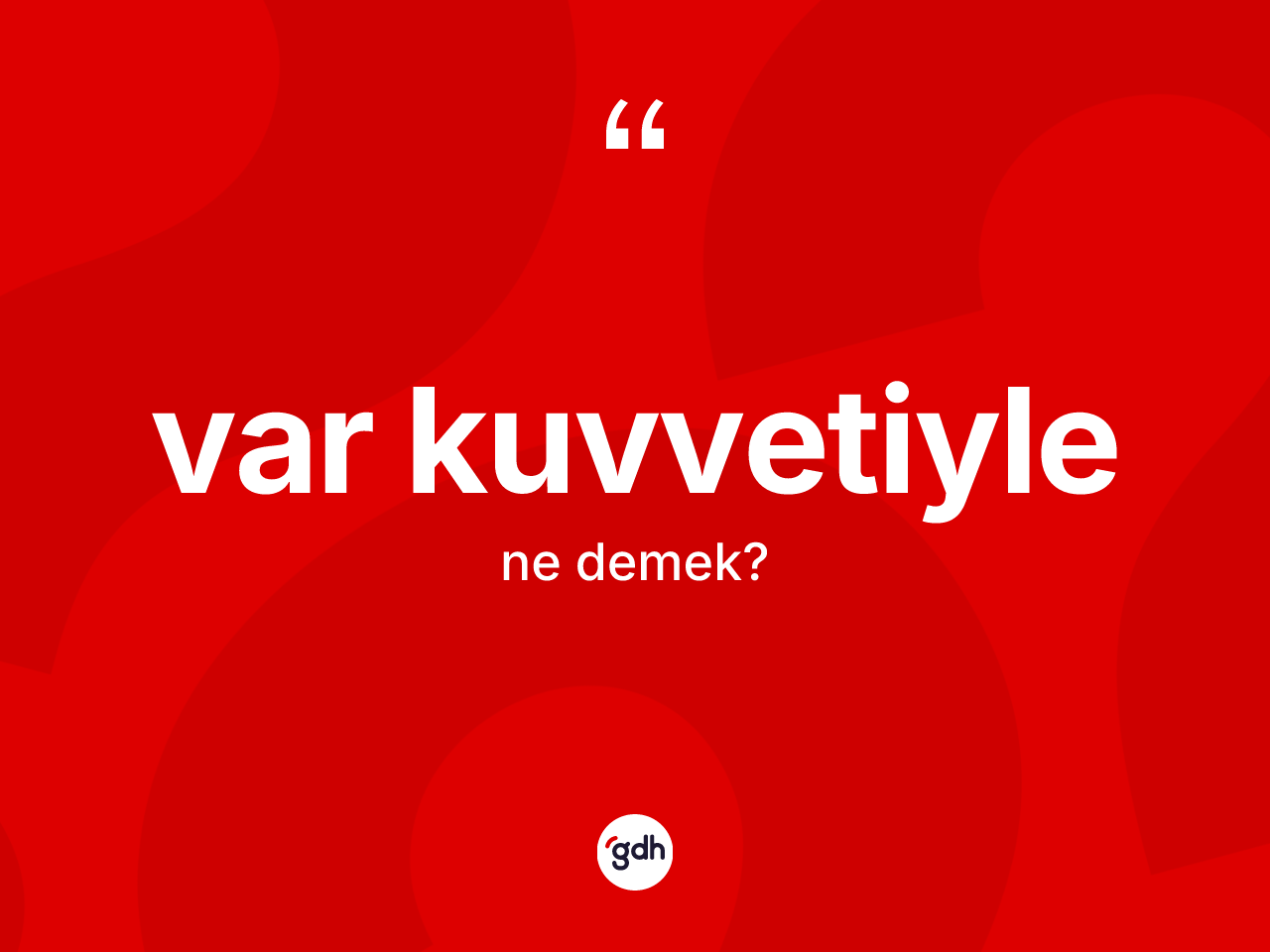Var kuvvetiyle kelimesi nedir? Var kuvvetiylenin TDK'ya göre anlamı nedir?