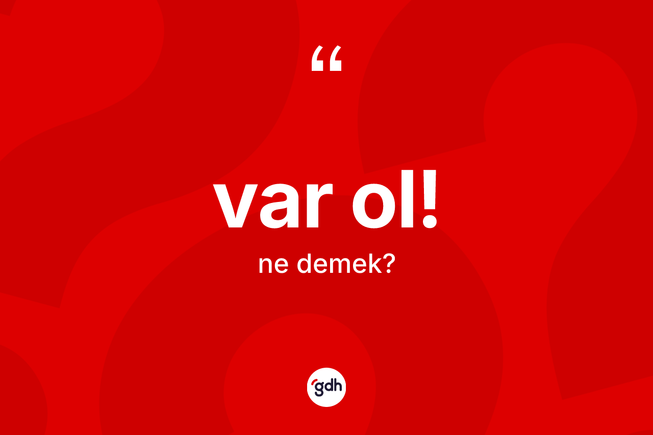 Var ol! ifadesinin kısaca tanımı nedir? Var ol! ifadesinin TDK anlamı nedir?