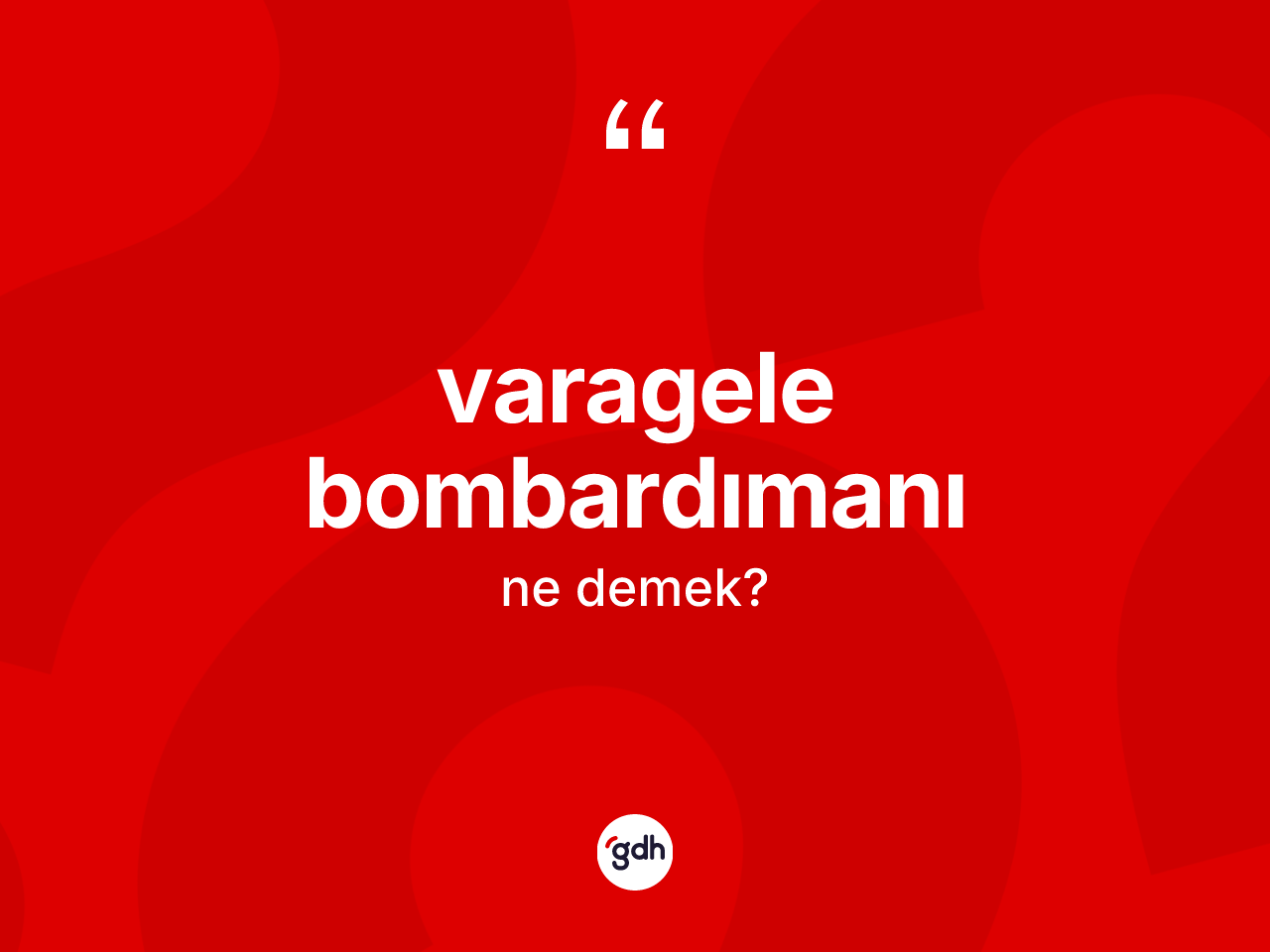 Varagele bombardımanı kelimesinin anlamı nedir? Varagele bombardımanı kelimesinin TDK anlamı nedir?
