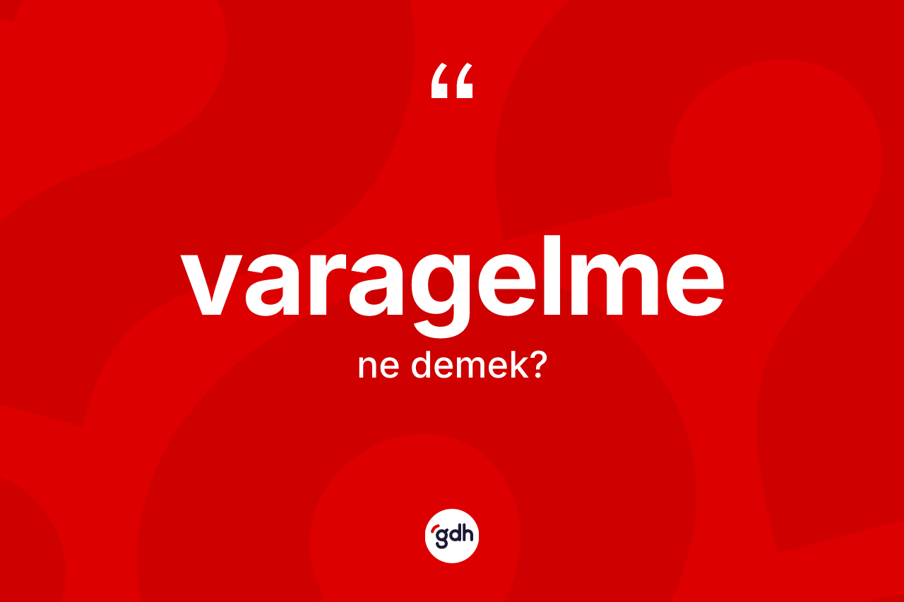 Varagelme kelimesinin tanımı nedir? Varagelmenin TDK'ya göre anlamı nedir?