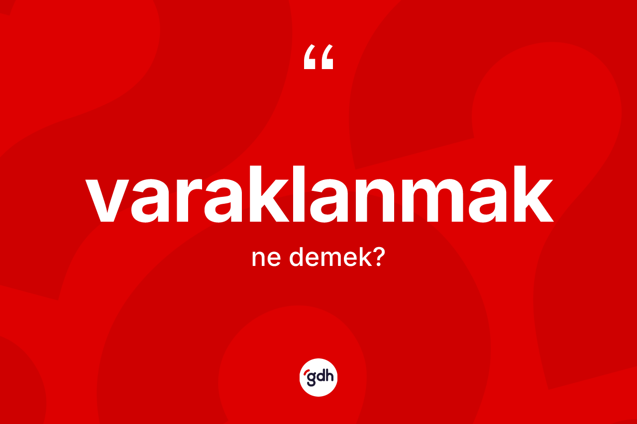 Varaklanmak kelimesinin tanımı nedir? Varaklanmak kelimesinin TDK anlamı nedir?