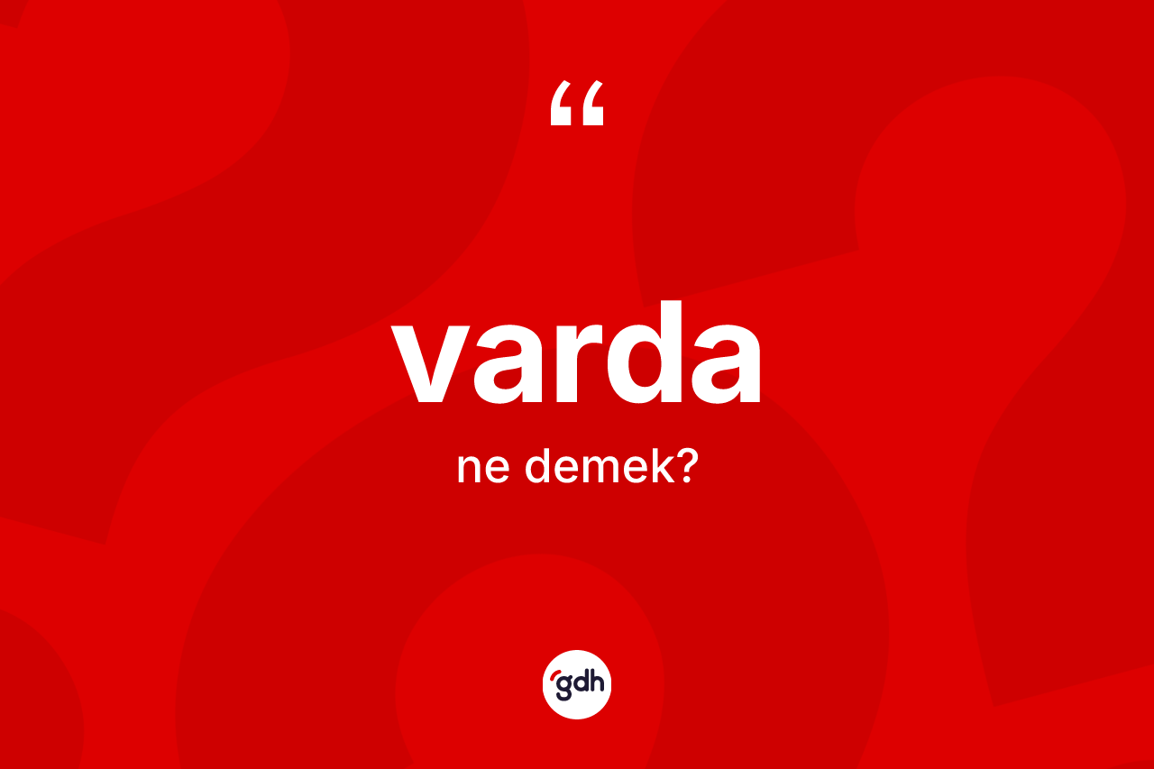 Varda kelimesi ne demek? Varda kelimesinin TDK anlamı nedir?