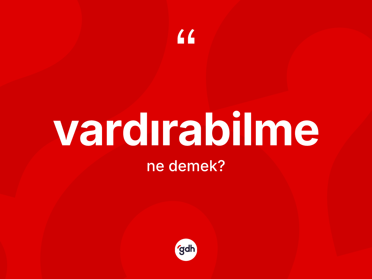 Vardırabilme ne anlama gelir? Vardırabilmenin TDK'ya göre anlamı nedir?