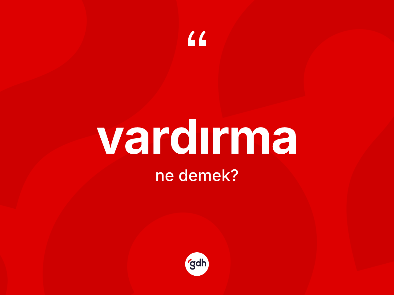 Vardırma kelimesinin sözlükteki tanımı nedir? Vardırma kelimesinin özellikleri nelerdir?